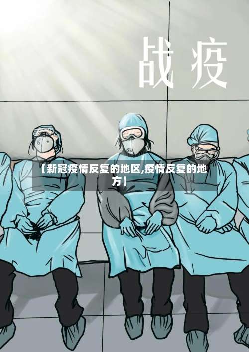 【新冠疫情反复的地区,疫情反复的地方】-第1张图片