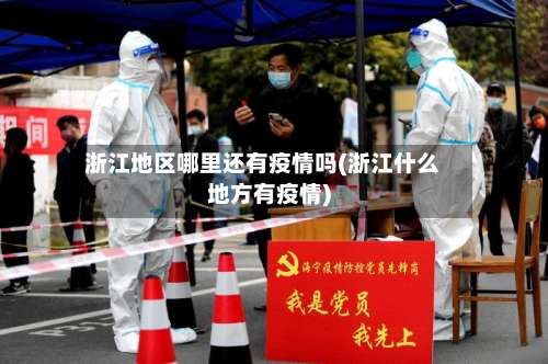 浙江地区哪里还有疫情吗(浙江什么地方有疫情)-第1张图片