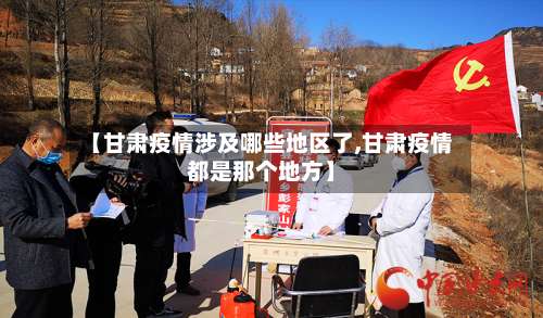 【甘肃疫情涉及哪些地区了,甘肃疫情都是那个地方】-第1张图片