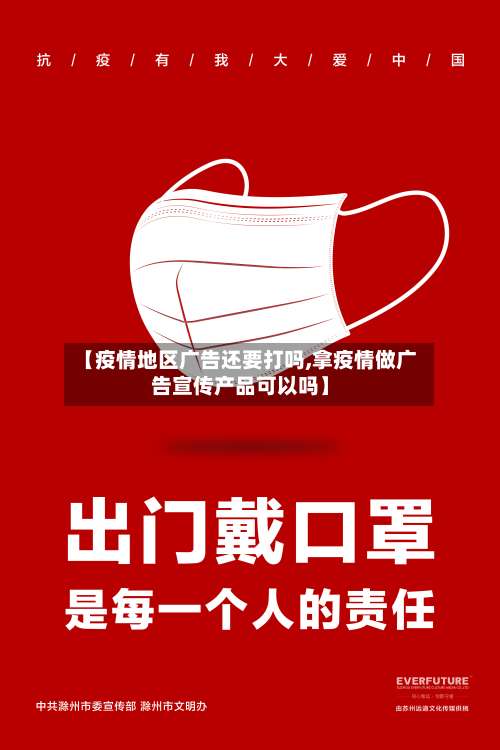 【疫情地区广告还要打吗,拿疫情做广告宣传产品可以吗】-第2张图片