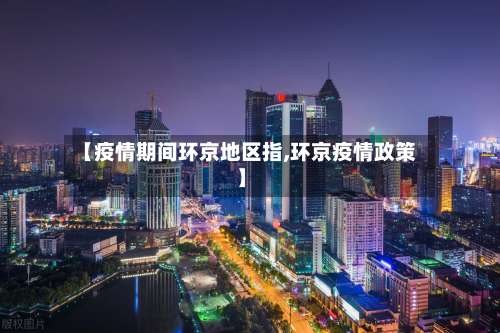 【疫情期间环京地区指,环京疫情政策】-第2张图片
