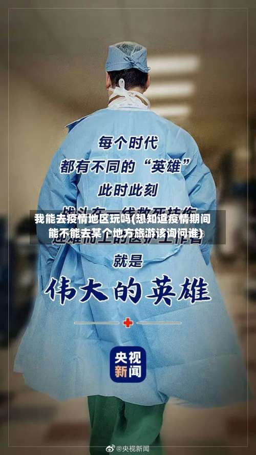 我能去疫情地区玩吗(想知道疫情期间能不能去某个地方旅游该询问谁)-第2张图片