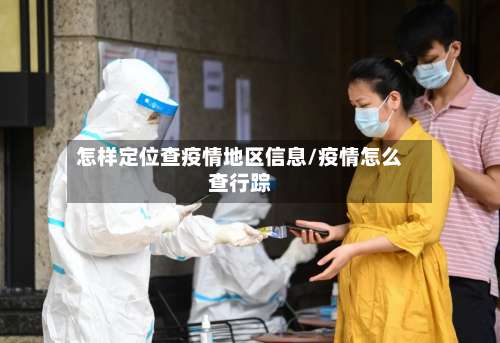怎样定位查疫情地区信息/疫情怎么查行踪-第1张图片