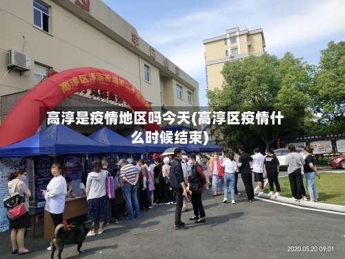 高淳是疫情地区吗今天(高淳区疫情什么时候结束)-第1张图片