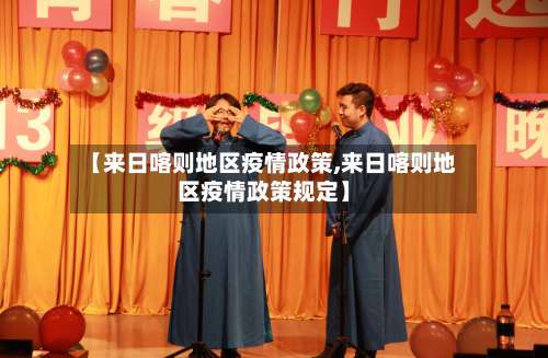 【来日喀则地区疫情政策,来日喀则地区疫情政策规定】-第2张图片