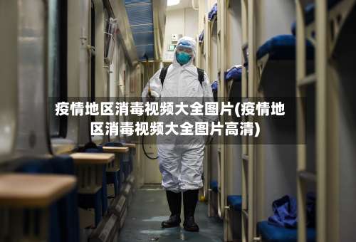 疫情地区消毒视频大全图片(疫情地区消毒视频大全图片高清)-第1张图片