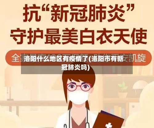 洛阳什么地区有疫情了(洛阳市有新冠肺炎吗)-第3张图片