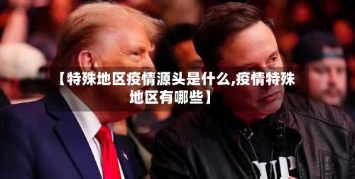 【特殊地区疫情源头是什么,疫情特殊地区有哪些】-第3张图片