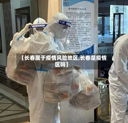 【长春属于疫情风险地区,长春是疫情区吗】-第2张图片