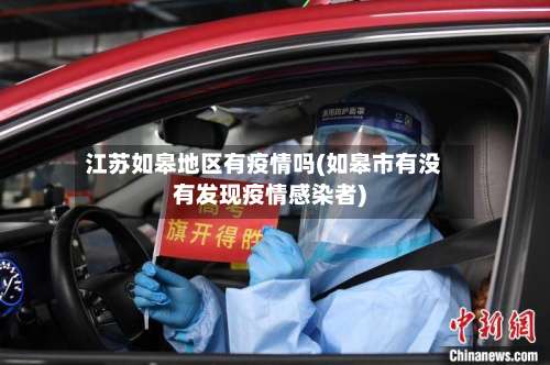 江苏如皋地区有疫情吗(如皋市有没有发现疫情感染者)-第1张图片