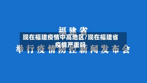 现在福建疫情中高地区/现在福建省疫情严重吗-第2张图片