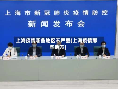 上海疫情哪些地区不严重(上海疫情那些地方)-第2张图片