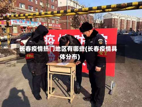 长春疫情热门地区有哪些(长春疫情具体分布)-第3张图片