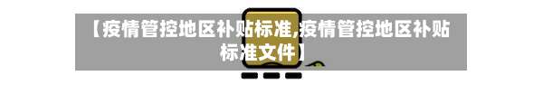 【疫情管控地区补贴标准,疫情管控地区补贴标准文件】-第2张图片
