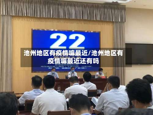 池州地区有疫情嘛最近/池州地区有疫情嘛最近还有吗-第1张图片