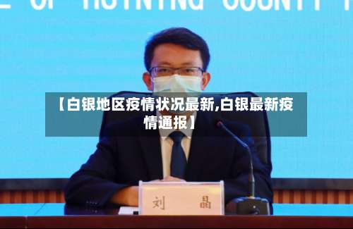 【白银地区疫情状况最新,白银最新疫情通报】-第2张图片