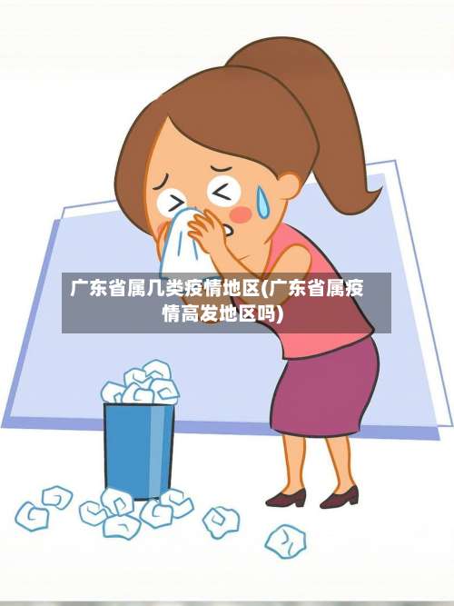 广东省属几类疫情地区(广东省属疫情高发地区吗)-第3张图片