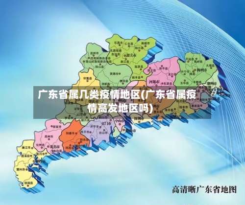 广东省属几类疫情地区(广东省属疫情高发地区吗)-第1张图片