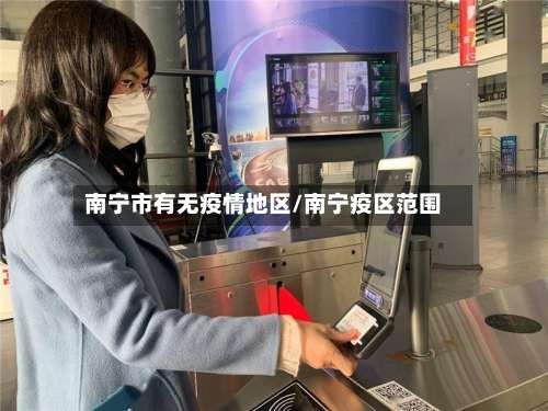 南宁市有无疫情地区/南宁疫区范围-第2张图片