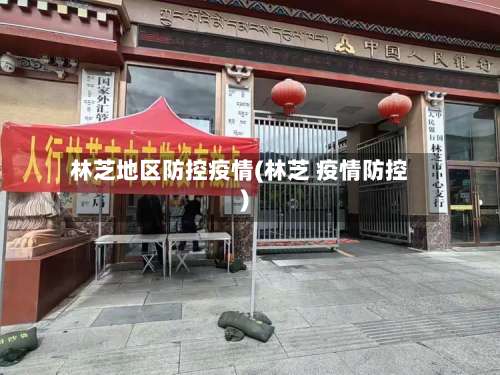 林芝地区防控疫情(林芝 疫情防控)-第1张图片