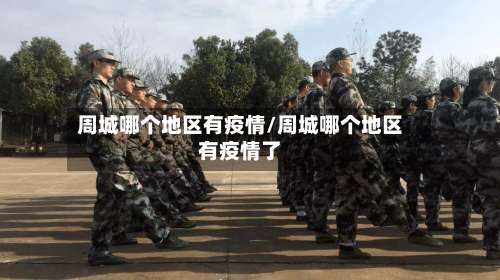 周城哪个地区有疫情/周城哪个地区有疫情了-第1张图片