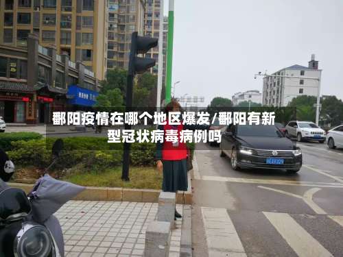 鄱阳疫情在哪个地区爆发/鄱阳有新型冠状病毒病例吗-第1张图片