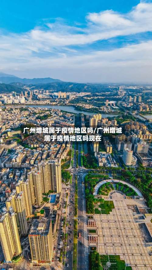 广州增城属于疫情地区吗/广州增城属于疫情地区吗现在-第2张图片