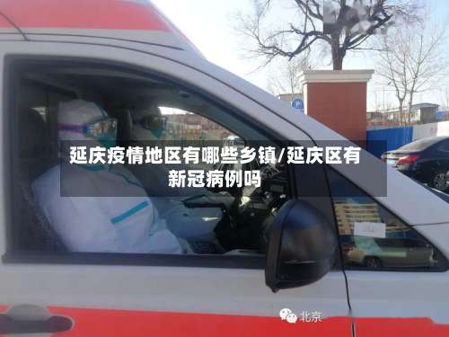 延庆疫情地区有哪些乡镇/延庆区有新冠病例吗-第1张图片