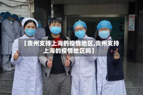 【贵州支持上海的疫情地区,贵州支持上海的疫情地区吗】-第2张图片