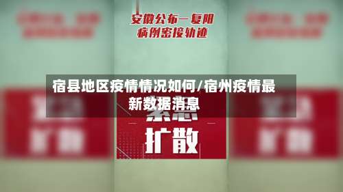 宿县地区疫情情况如何/宿州疫情最新数据消息-第3张图片