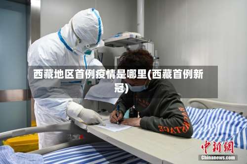 西藏地区首例疫情是哪里(西藏首例新冠)-第1张图片