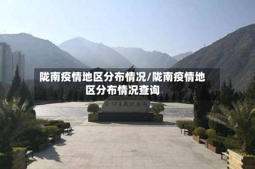 陇南疫情地区分布情况/陇南疫情地区分布情况查询-第1张图片