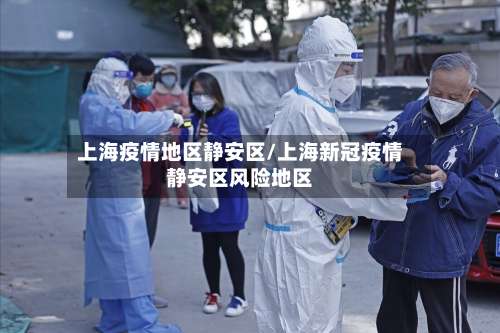 上海疫情地区静安区/上海新冠疫情静安区风险地区-第1张图片