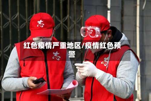 红色疫情严重地区/疫情红色预警-第1张图片