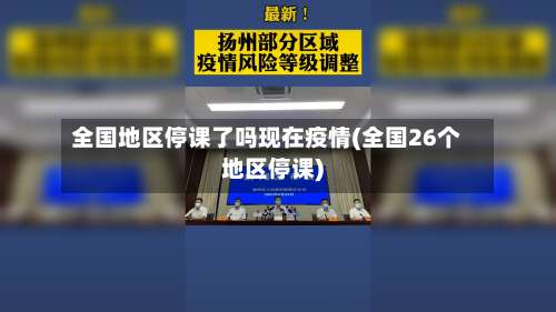全国地区停课了吗现在疫情(全国26个地区停课)-第3张图片