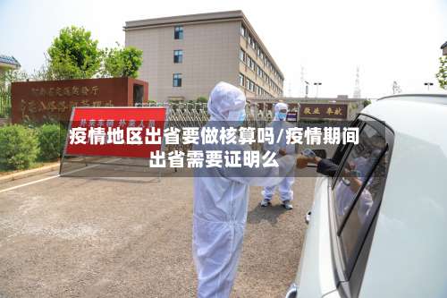 疫情地区出省要做核算吗/疫情期间出省需要证明么-第1张图片