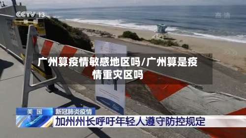 广州算疫情敏感地区吗/广州算是疫情重灾区吗-第1张图片