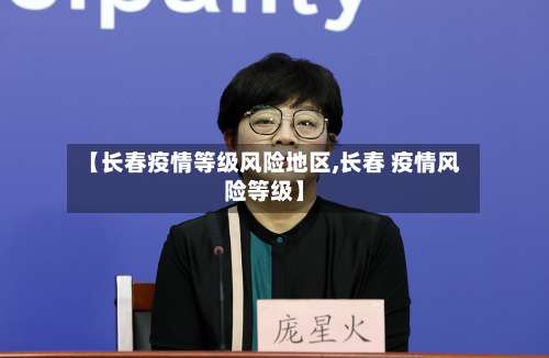 【长春疫情等级风险地区,长春 疫情风险等级】-第2张图片