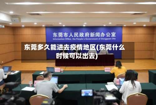 东莞多久能进去疫情地区(东莞什么时候可以出去)-第1张图片