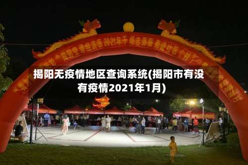 揭阳无疫情地区查询系统(揭阳市有没有疫情2021年1月)-第1张图片