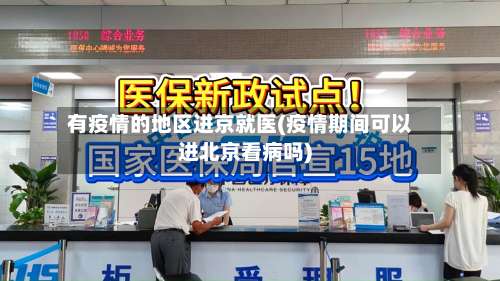 有疫情的地区进京就医(疫情期间可以进北京看病吗)-第2张图片