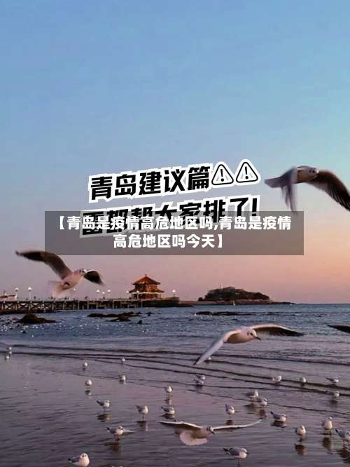 【青岛是疫情高危地区吗,青岛是疫情高危地区吗今天】-第1张图片