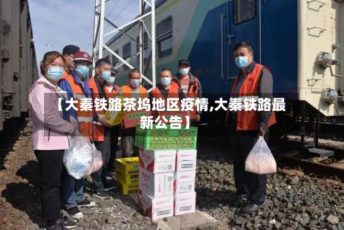 【大秦铁路茶坞地区疫情,大秦铁路最新公告】-第2张图片