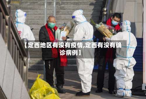 【定西地区有没有疫情,定西有没有确诊病例】-第2张图片