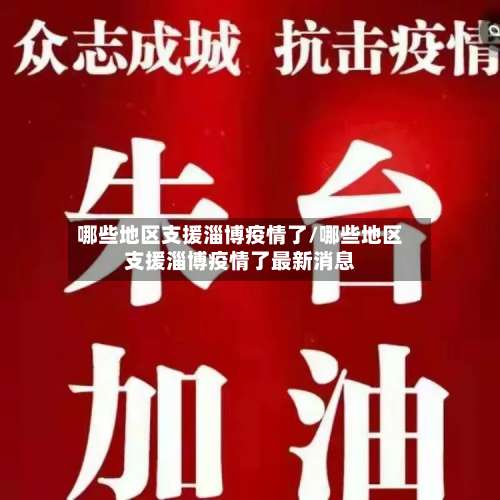 哪些地区支援淄博疫情了/哪些地区支援淄博疫情了最新消息-第1张图片