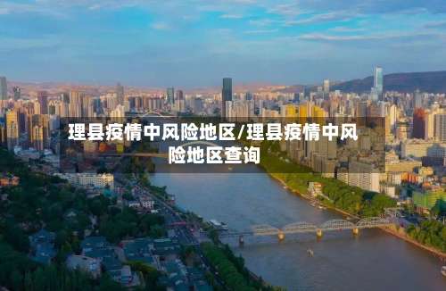理县疫情中风险地区/理县疫情中风险地区查询-第1张图片