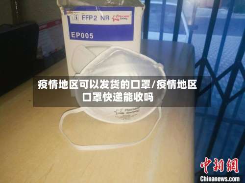 疫情地区可以发货的口罩/疫情地区口罩快递能收吗-第3张图片
