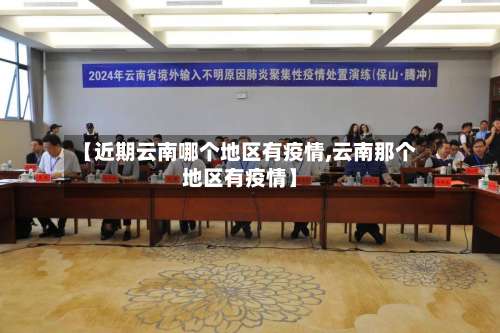 【近期云南哪个地区有疫情,云南那个地区有疫情】-第1张图片