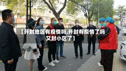 【开封地区有疫情吗,开封有疫情了吗又封小区了】-第2张图片
