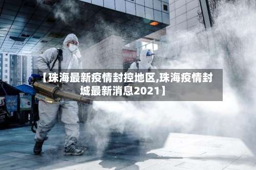 【珠海最新疫情封控地区,珠海疫情封城最新消息2021】-第1张图片